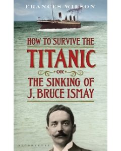 How to Survive the Titanic or The Sinking of J. Bruce Ismay